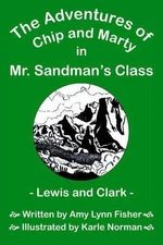 The Adventures of Chip and Marty in Mr. Sandman's Class Lewis and Clark by Amy L