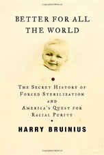 Better for All the World: The Secret History of Forced Sterilization and Ame...