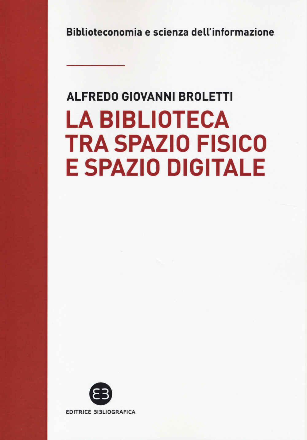 Libri Broletti Alfredo Giovanni - La Biblioteca Tra Spazio Fisico E Spazio Digit