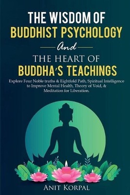 The Wisdom of Buddhist Psychology & The Heart of Buddha's teachings by Anit Korp