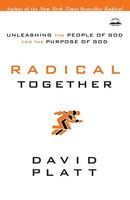 Radical Together Unleashing The People Of God For The Purpose Of God David Platt