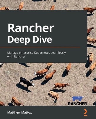 Rancher Deep Dive Manage enterprise Kubernetes seamlessly with Rancher Mattox