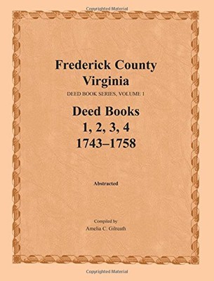FREDERICK COUNTY, VIRGINIA, DEED BOOK SERIES, VOLUME 1, By Amelia C. Gilreath