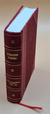 Scientific papers by Sir George Howard Darwin... v.3. Volume 3 1 [Leather Bound]