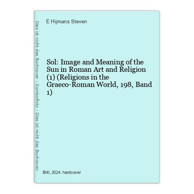 Sol: Image and Meaning of the Sun in Roman Art and Religion (1) (Religions in th