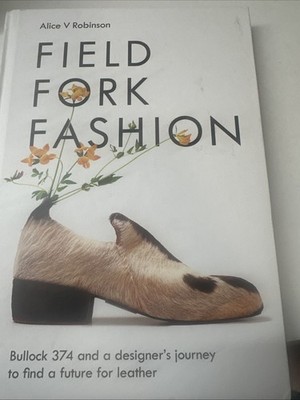 Field, Fork, Fashion : Bullock 374 and a Designer's Journey to Find a Future for