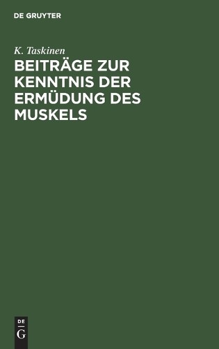 K Taskinen Beiträge Zur Kenntnis Der Ermüdung Des Muskels (Hardback)