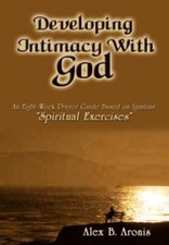 Developing Intimacy With God: An Eight-Week Prayer Guide Based on Ignatius' Spi