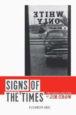 Signs of the Times: The Visual Politics of Jim Crow by Elizabeth Abel: New