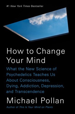 How to Change Your Mind: What the New Science of Psychedelics Teaches Us Abo...