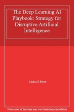 The Deep Learning AI Playbook: Strategy for Disruptive Artific .