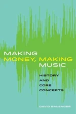 Making Money, Making Music: History and Core Concepts by Bruenger, David