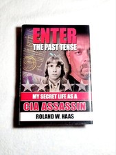 Enter the Past Tense : My Secret Life as a CIA Assassin by Roland W. Haas (2007,