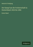 Heinrich Friedjung | Der Kampf Um Die Vorherrschaft In Deutschland 1859 Bis 1866