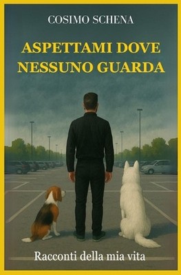 Aspettami dove nessuno guarda: Racconti della mia vita by Cosimo Schena (Italian