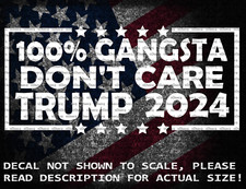 100% Gangsta Don't Care Trump 2024 Decal Sticker Made in the USA