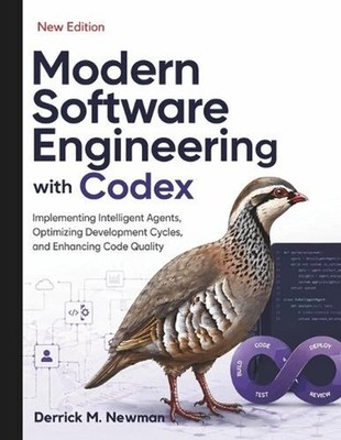 Modern Software Engineering with Codex: Implementing Intelligent Agents, Optimiz