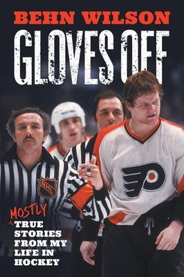 Gloves Off: Mostly True Stories from My Life in Hockey Paperback by Behn Wilson