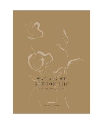 Wat als we gewoon zijn: Over afhankelijk leven, Baars, Anne Marije