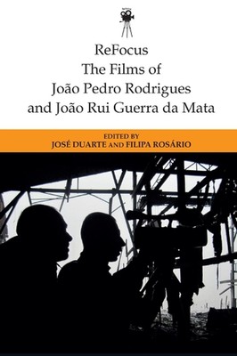 Refocus: the Films of Joao Pedro Rodrigues and Joao Rui Guerra Da Mata by Jose D