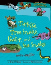 Tortoise, Tree Snake, Gator, and Sea Snake : What Is a Reptile? B