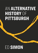 AN ALTERNATIVE HISTORY OF PITTSBURGH By Ed Simon **Mint Condition**