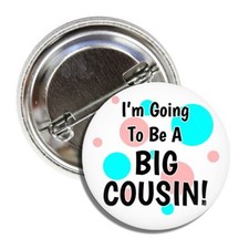 I’M GOING TO BE A BIG COUSIN Button Badge Pin-Made in USA-SIZE 2.25 Round