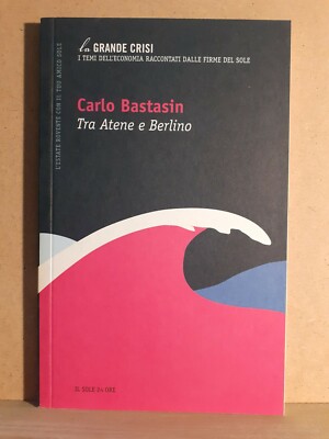 Tra Atene e Berlino - Bastasin - il sole 24 ore 2012 la grande crisi 