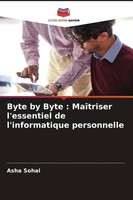 Asha Sohal | Byte By Byte : MaîTriser L'essentiel De L'informatique Personnelle