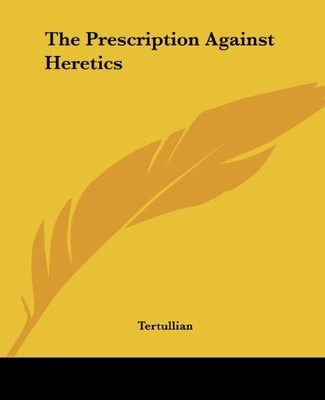 THE PRESCRIPTION AGAINST HERETICS By Tertullian **BRAND NEW**