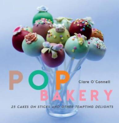 Pop Bakery: 25 Recipes for Delicious Little Cakes on Sticks - Hardcover - GOOD
