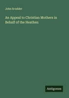 John Scudder | An Appeal To Christian Mothers In Behalf Of The Heathen | Buch