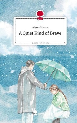 A Quiet Kind of Brave. Life is a Story - story.one Alyssa Schorn