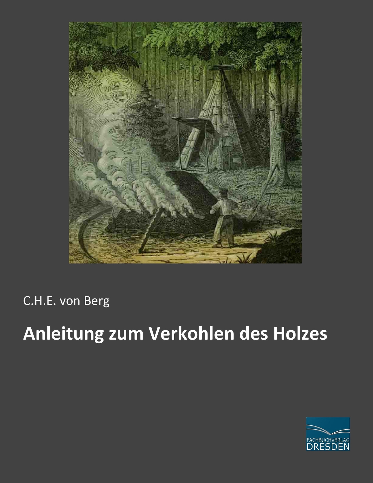 C. H. E. Von Berg | Anleitung Zum Verkohlen Des Holzes | Taschenbuch |