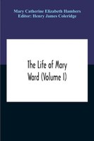 The Life Of Mary Ward (Volume I) Mary Catherine Elizabeth Hambers Taschenbuch