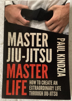 Master Jiu-Jitsu Master Life : How to Create an Extraordinary Life/VERY GOOD PB