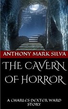 The Cavern of Horror: A Charles Dexter Ward Story by Anthony Mark Silva (English