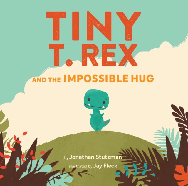 Tiny T. Rex and the Impossible Hug by Jonathan Stutzman (Hardback Book)
