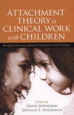 Attachment Theory in Clinical Work with Children: Bridging the Gap between Rese