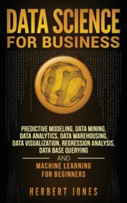 Data Science For Business: Predictive Modeling, Data Mining, Data Analytics...