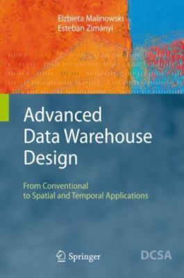 Advanced Data Warehouse Design : From Conventional to Spatial and Temporal Ap...