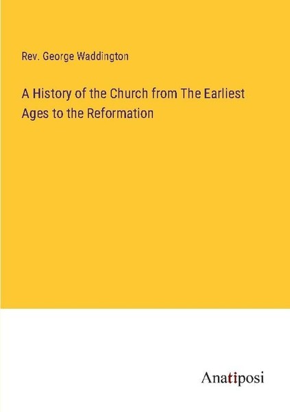 A History Of The Church From The Earliest Ages To The Reformation Rev. George Wa-image