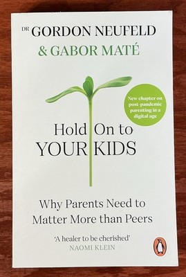 Hold on to Your Kids: Why Parents Need to Matter More Than Peers