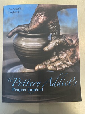 The Pottery Addict's Project Journal: An Artist's Logbook
