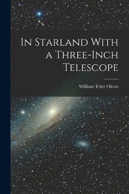 William Tyler Olcott In Starland With a Three-Inch Telescope (Taschenbuch)