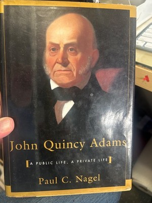 John Quincy Adams : A Public Life, a Private Life by Paul C. Nagel  1st Ed.