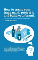 Liam Birkett | How To Create A Trade Mark, Protect It And Build Your Brand