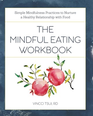 The Mindful Eating Workbook: Simple Mindfulness Practices to Nurture a Healt...