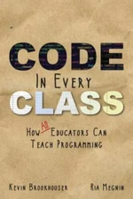 Code in Every Class by Brookhouser, Kevin; Megnin, Ria
