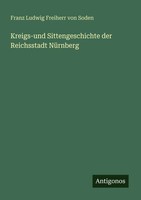 Kreigs-Und Sittengeschichte Der Reichsstadt NüRnberg Soden Taschenbuch Deutsch